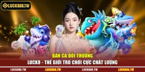 Bắn cá đổi thưởng Luck8