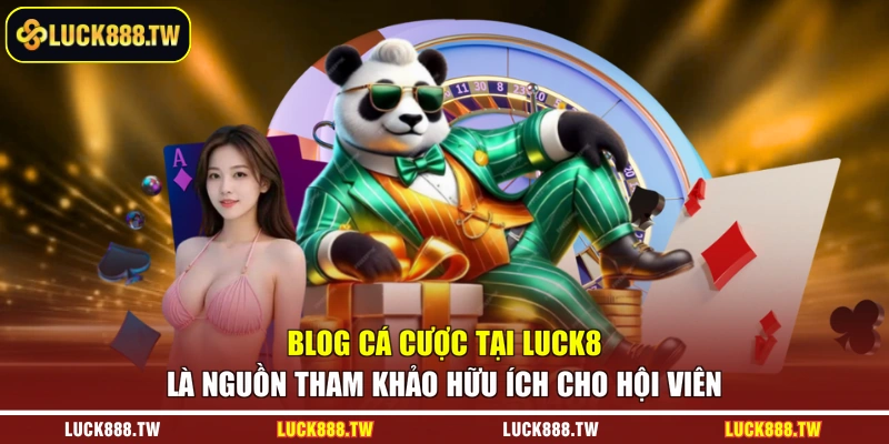 Blog cá cược tại Luck8 là nguồn tham khảo hữu ích cho hội viên 