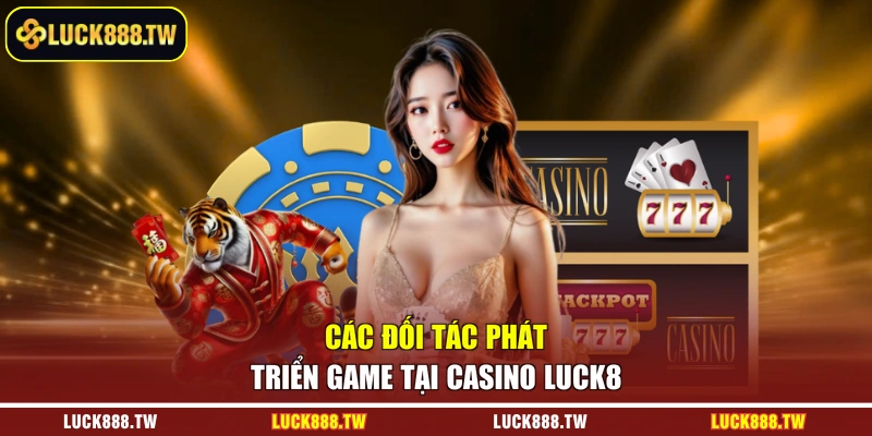 Các đối tác phát triển game tại casino Luck8