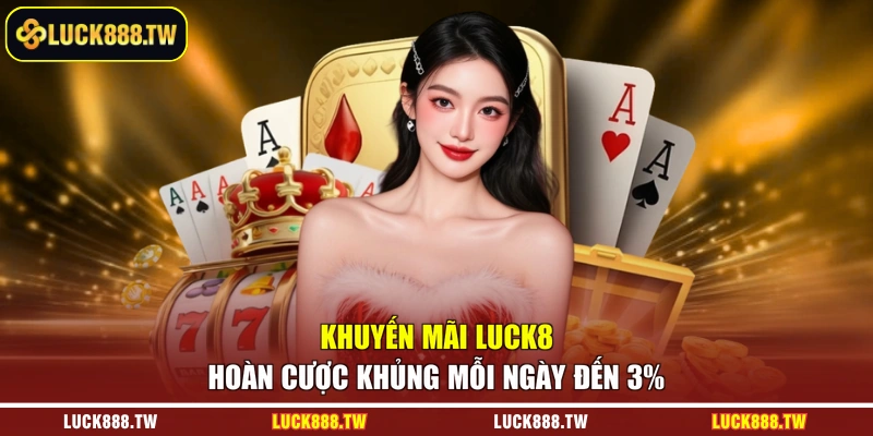Khuyến mãi LUCK8 hoàn cược khủng mỗi ngày đến 3%