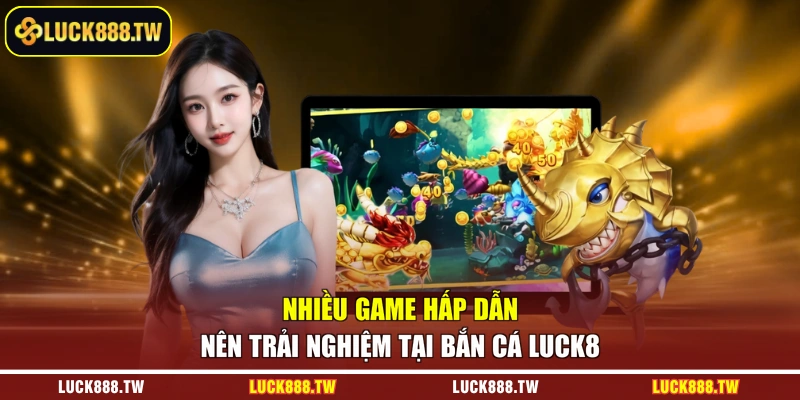 Nhiều game hấp dẫn nên trải nghiệm tại bắn cá Luck8 