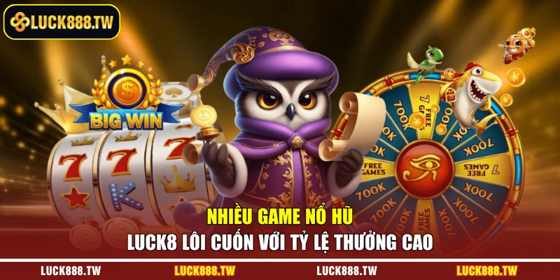 Nhiều game nổ hũ Luck8 lôi cuốn với tỷ lệ thưởng cao