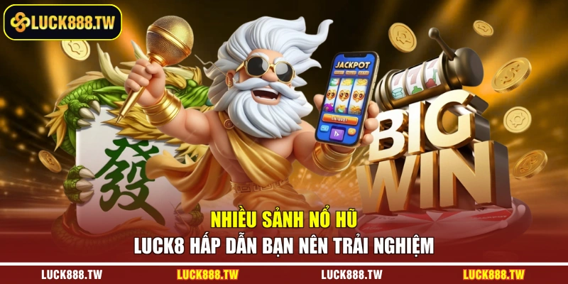 Nhiều sảnh nổ hũ Luck8 hấp dẫn bạn nên trải nghiệm