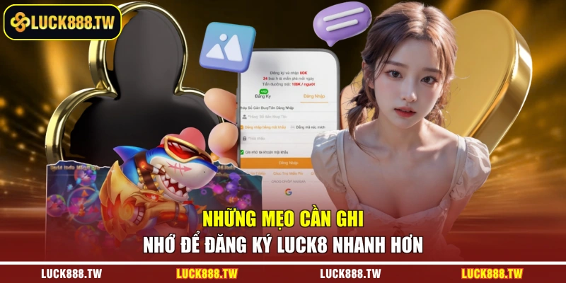 Những mẹo cần ghi nhớ để đăng ký Luck8 nhanh hơn