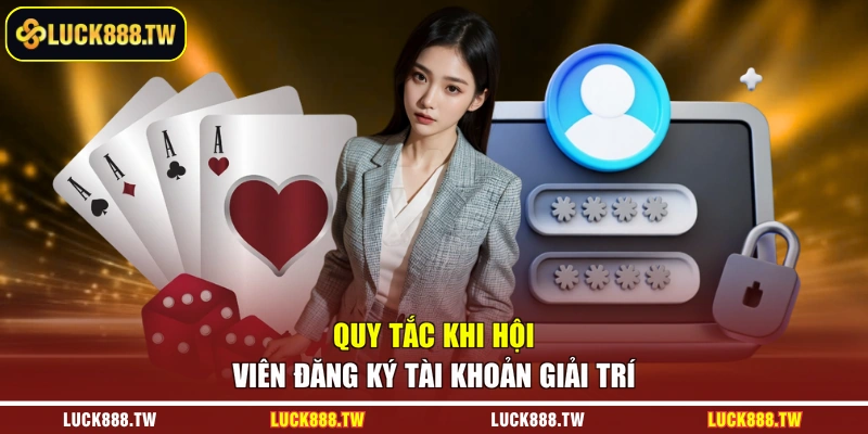Quy tắc khi hội viên đăng ký tài khoản giải trí