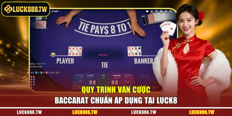 Quy trình ván cược Baccarat chuẩn áp dụng tại Luck8