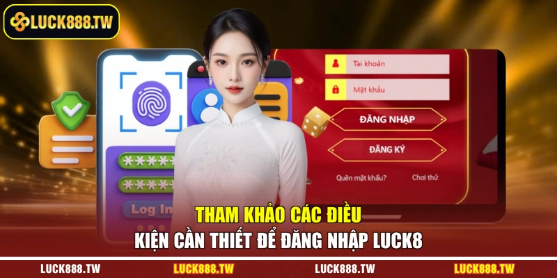 Tham khảo các điều kiện cần thiết để đăng nhập Luck8
