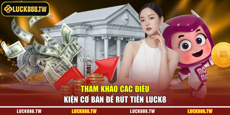 Tham khảo các điều kiện cơ bản để rút tiền Luck8