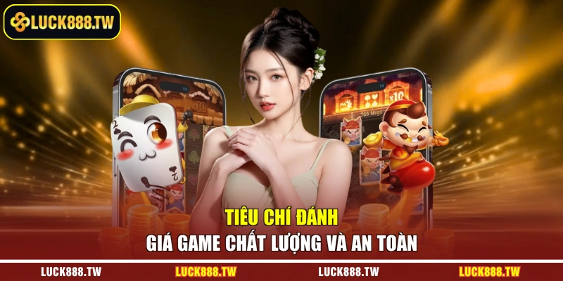Tiêu chí đánh giá game chất lượng và an toàn