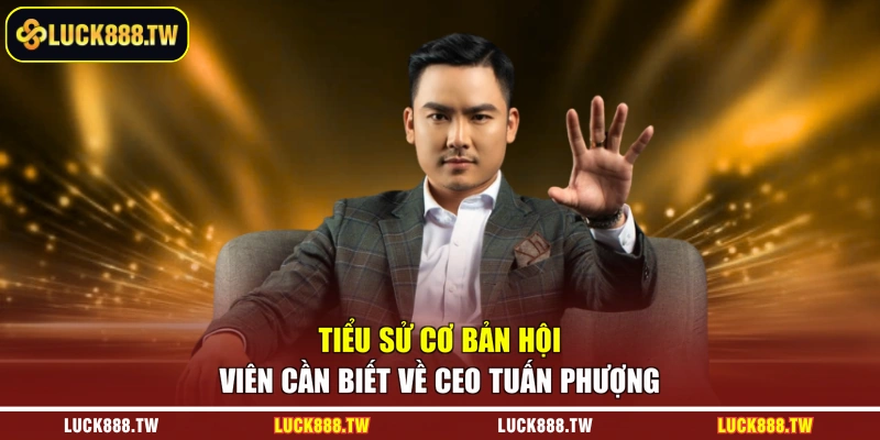 Tiểu sử cơ bản hội viên cần biết về Ceo Tuấn Phượng