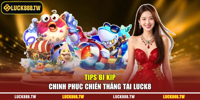Tips bí kíp chinh phục chiến thắng tại Luck8