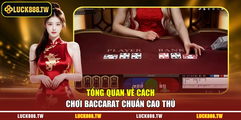Tổng quan về cách chơi Baccarat chuẩn cao thủ