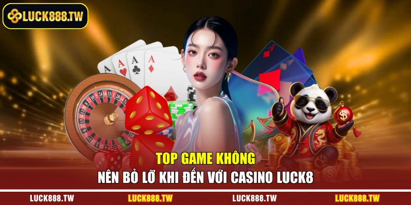Top game không nên bỏ lỡ khi đến với casino Luck8