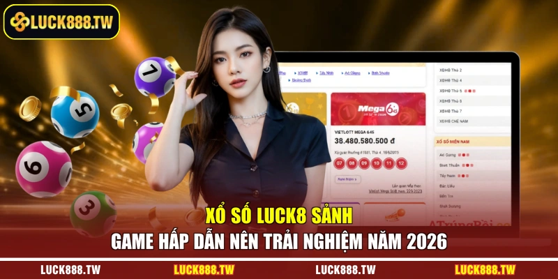 Xổ số Luck8 sảnh game hấp dẫn nên trải nghiệm năm 2026 